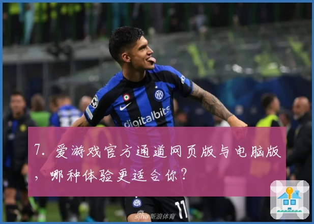 7. 爱游戏官方通道网页版与电脑版，哪种体验更适合你？