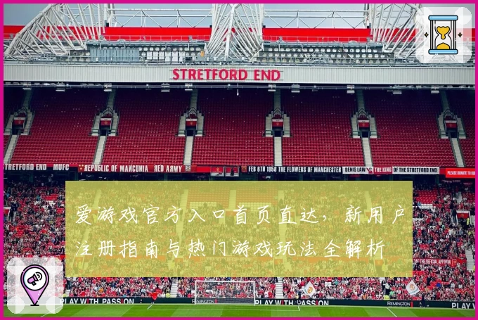 爱游戏官方入口首页直达，新用户注册指南与热门游戏玩法全解析