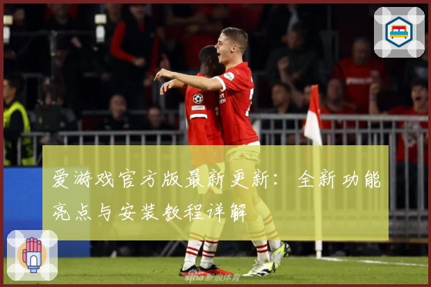 爱游戏官方版最新更新：全新功能亮点与安装教程详解