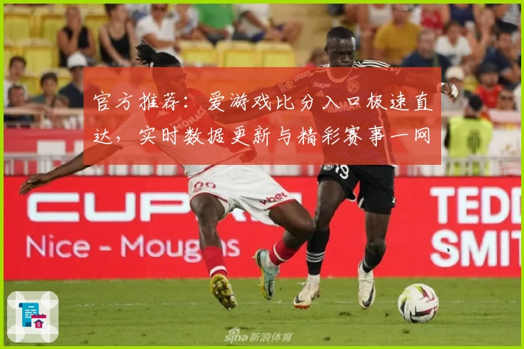 官方推荐:爱游戏比分入口极速直达,实时数据更新与精彩赛事一网打尽