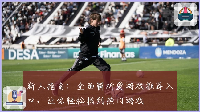 新人指南：全面解析爱游戏推荐入口，让你轻松找到热门游戏