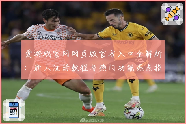 爱游戏官网网页版官方入口全解析：新人注册教程与热门功能亮点指南